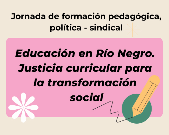 En este momento estás viendo Jornada de formación pedagógica, política – sindical: “Educación en Río Negro. Justicia curricular para la transformación social»